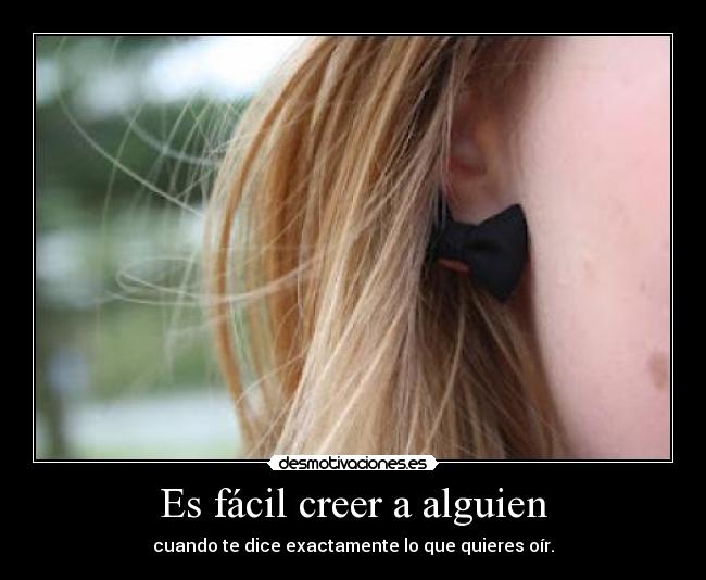 Es fácil creer a alguien - cuando te dice exactamente lo que quieres oír.