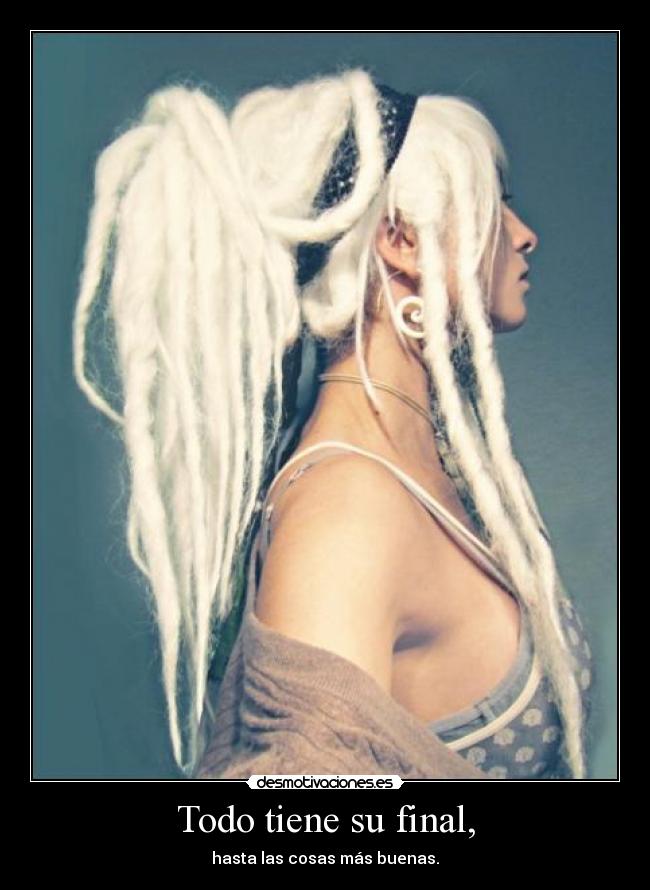 Todo tiene su final, - hasta las cosas más buenas.