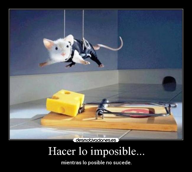 Hacer lo imposible... - mientras lo posible no sucede.