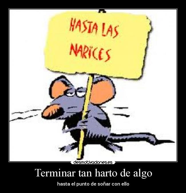 Terminar tan harto de algo - hasta el punto de soñar con ello