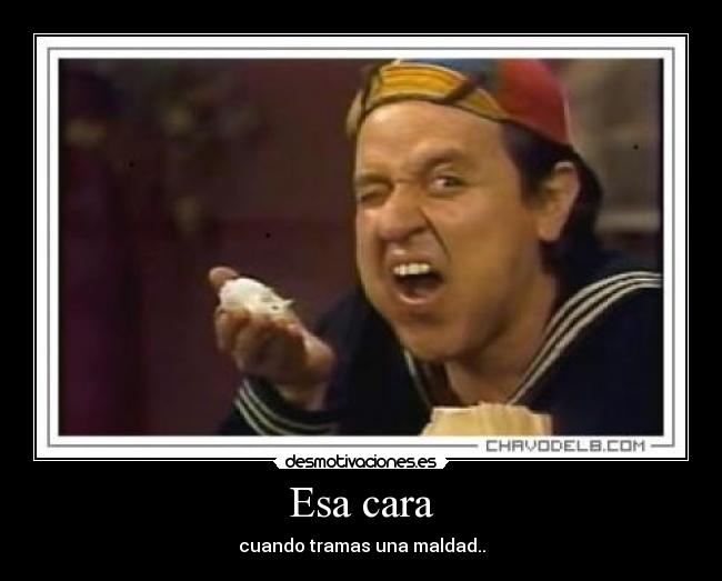 Esa cara - cuando tramas una maldad..