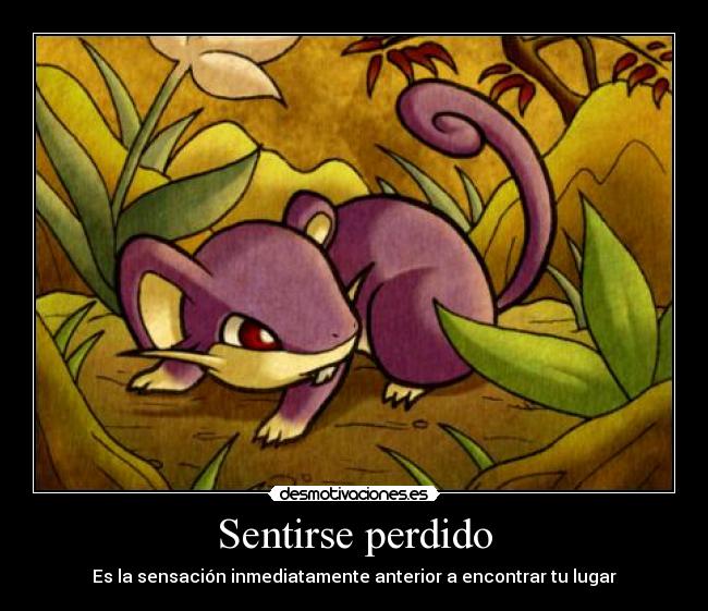 Sentirse perdido - Es la sensación inmediatamente anterior a encontrar tu lugar