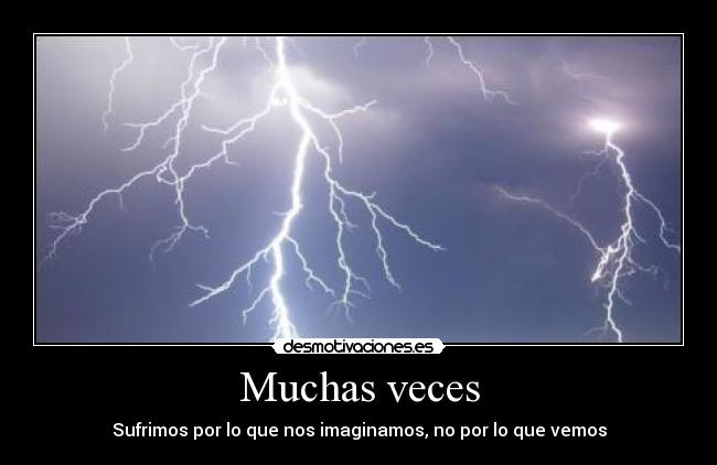 Muchas veces - Sufrimos por lo que nos imaginamos, no por lo que vemos