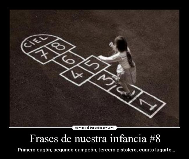 Frases de nuestra infancia #8 - - Primero cagón, segundo campeón, tercero pistolero, cuarto lagarto...