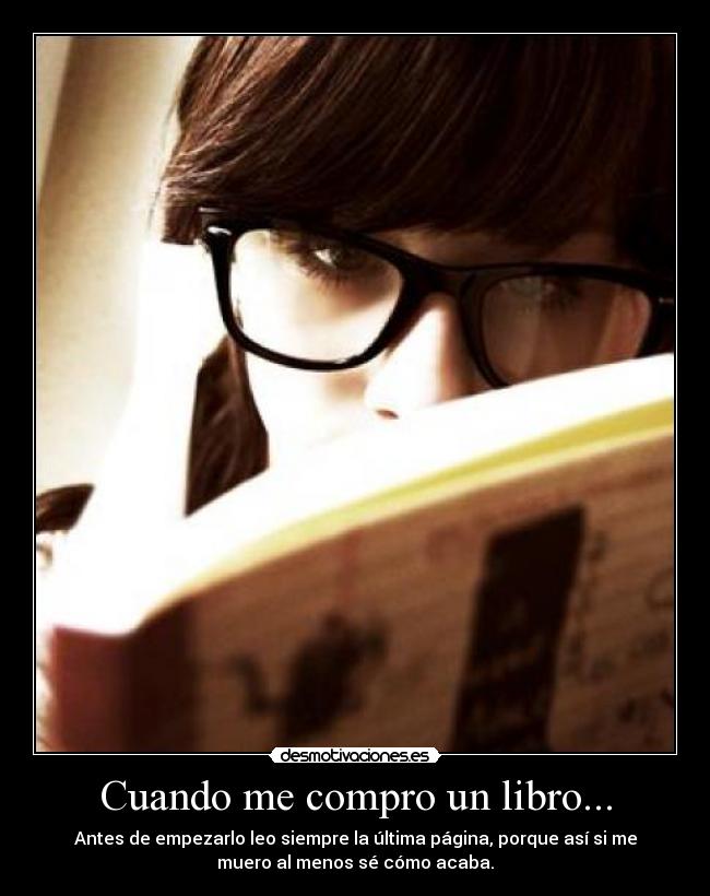 Cuando me compro un libro... - Antes de empezarlo leo siempre la última página, porque así si me
muero al menos sé cómo acaba.