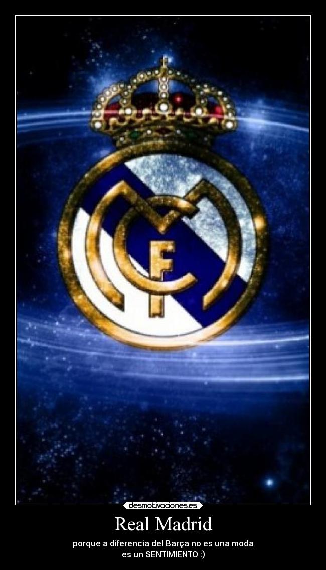 Real Madrid - porque a diferencia del Barça no es una moda
es un SENTIMIENTO :)