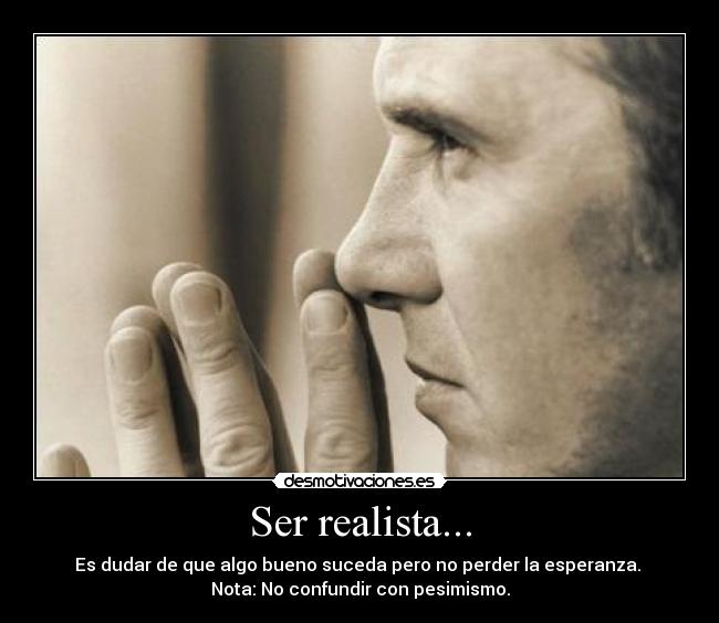 Ser realista... -