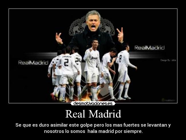 Real Madrid - Se que es duro asimilar este golpe pero los mas fuertes se levantan y
nosotros lo somos hala madrid por siempre.