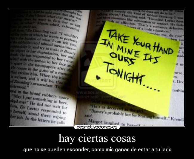 hay ciertas cosas - que no se pueden esconder, como mis ganas de estar a tu lado