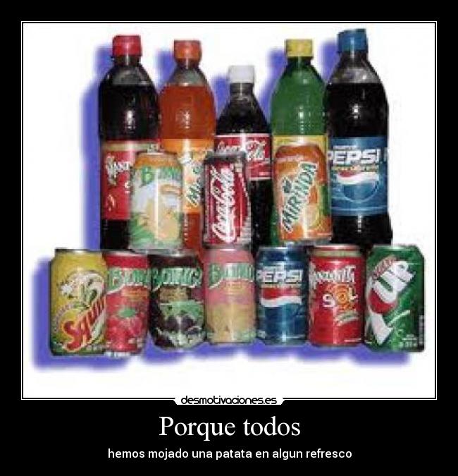 Porque todos - hemos mojado una patata en algun refresco