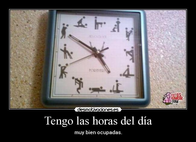 Tengo las horas del día - muy bien ocupadas.