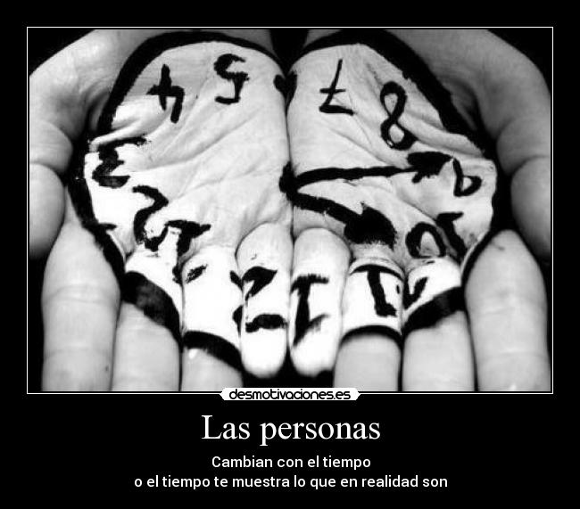 Las personas - Cambian con el tiempo
o el tiempo te muestra lo que en realidad son