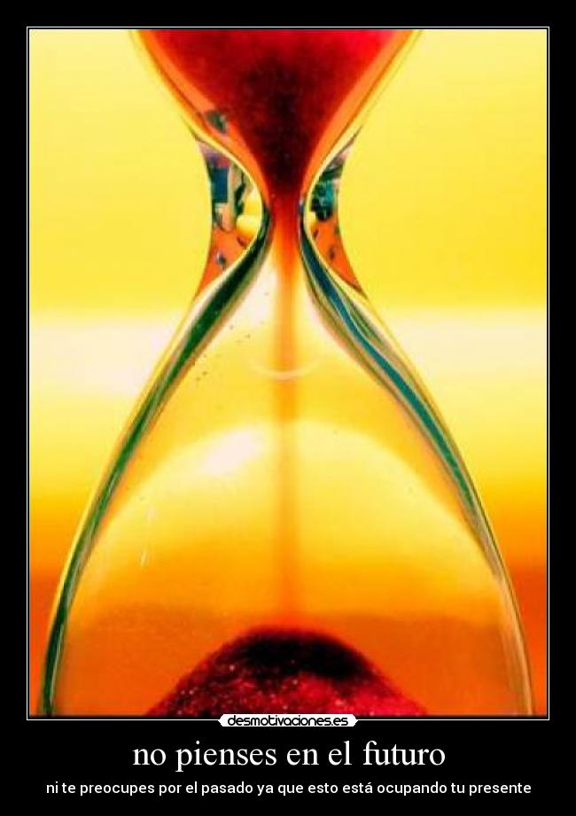no pienses en el futuro -