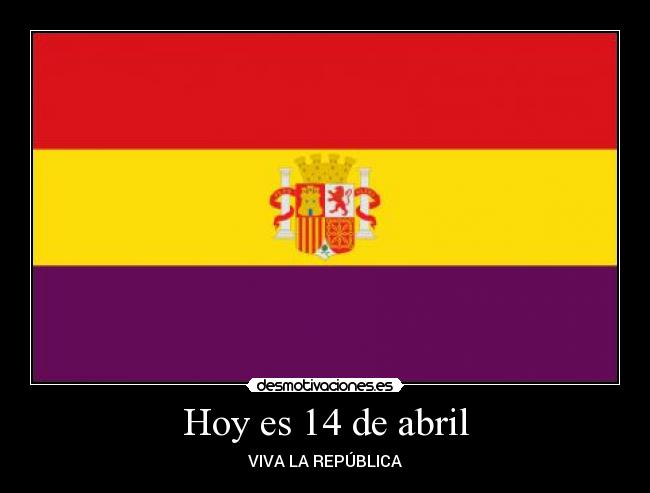 Hoy es 14 de abril - VIVA LA REPÚBLICA