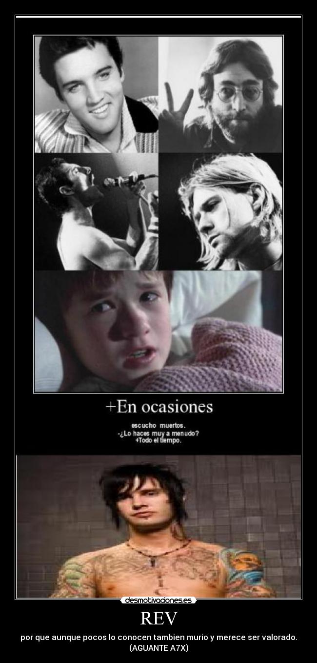 REV - por que aunque pocos lo conocen tambien murio y merece ser valorado.
(AGUANTE A7X)