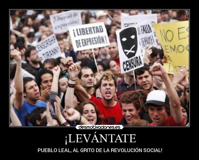 ¡LEVÁNTATE - PUEBLO LEAL, AL GRITO DE LA REVOLUCIÓN SOCIAL!