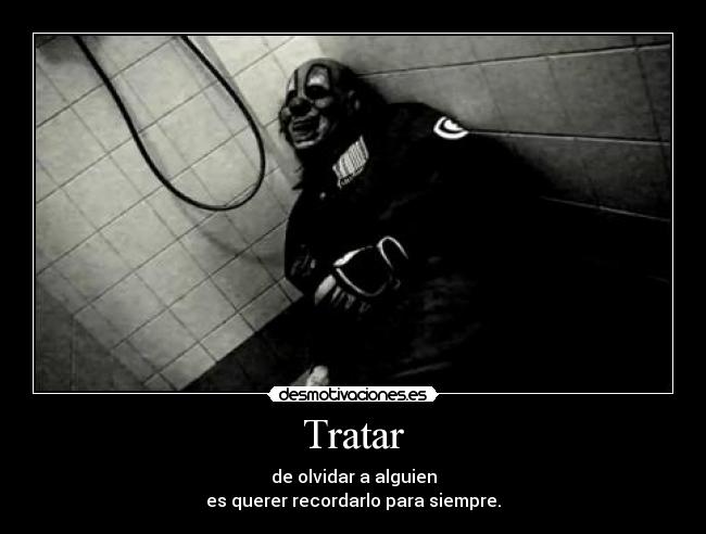 Tratar - de olvidar a alguien
es querer recordarlo para siempre.