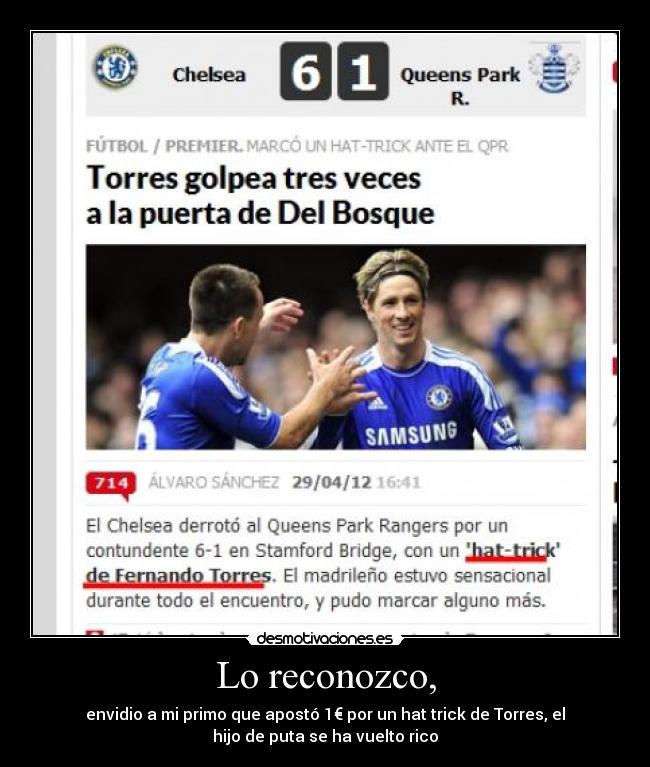 Lo reconozco, - envidio a mi primo que apostó 1€ por un hat trick de Torres, el
hijo de puta se ha vuelto rico