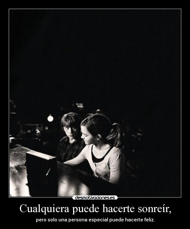 Cualquiera puede hacerte sonreír, - pero solo una persona especial puede hacerte feliz.