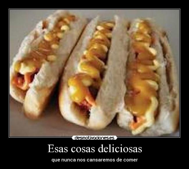 Esas cosas deliciosas - que nunca nos cansaremos de comer