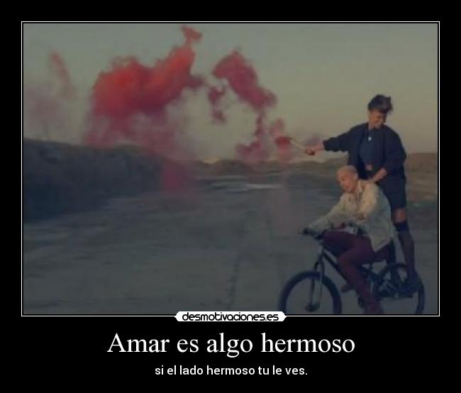 Amar es algo hermoso - si el lado hermoso tu le ves.