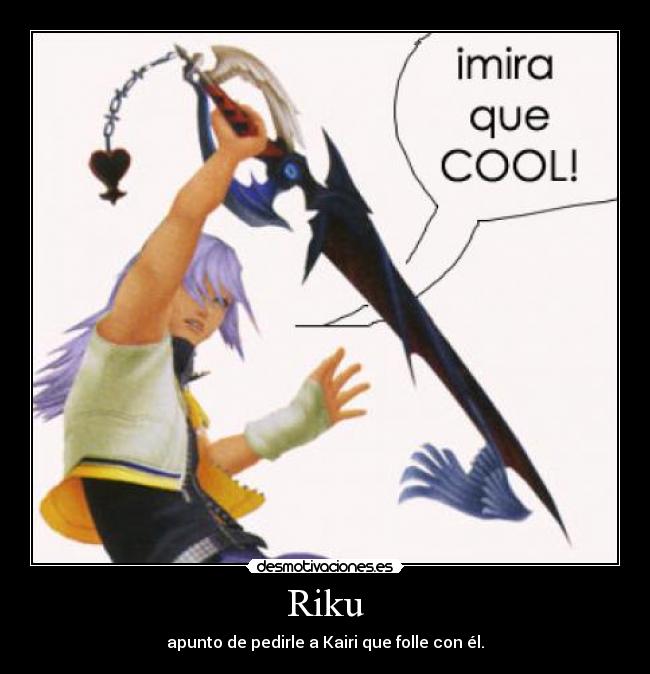 Riku - apunto de pedirle a Kairi que folle con él.