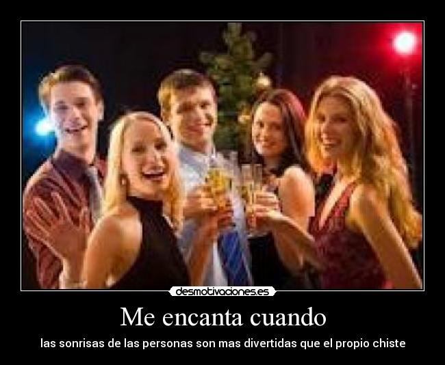 Me encanta cuando - las sonrisas de las personas son mas divertidas que el propio chiste