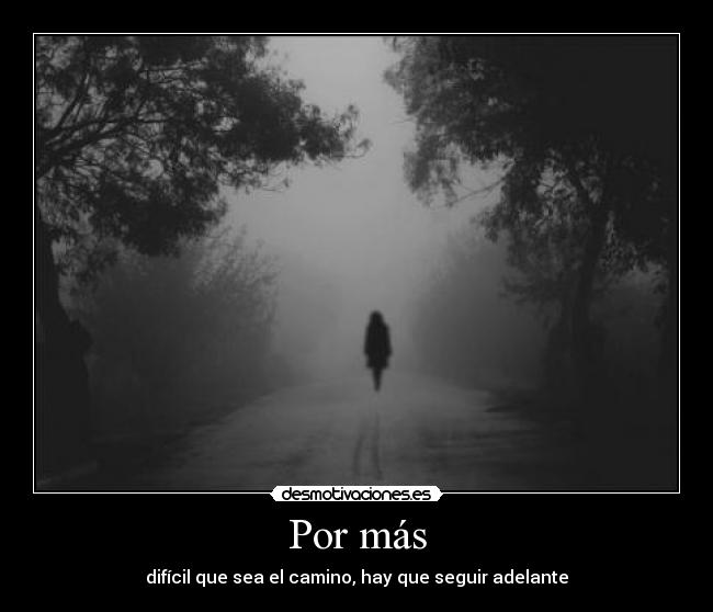 Por más - difícil que sea el camino, hay que seguir adelante
