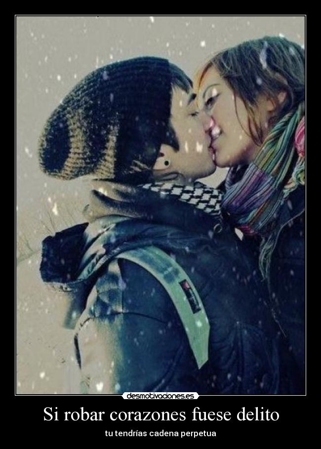Si robar corazones fuese delito - tu tendrías cadena perpetua