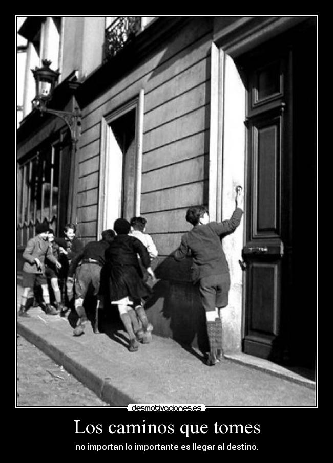 Los caminos que tomes - no importan lo importante es llegar al destino.