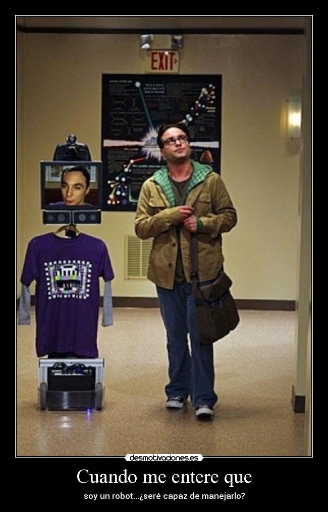 carteles cuando entere que soy robot sere capaz manejarlo sheldon cooper the big bang theory desmotivaciones