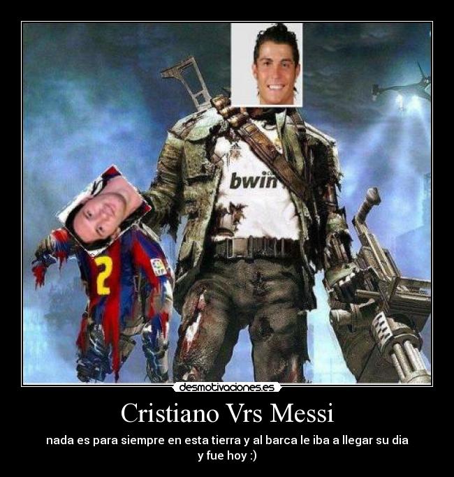 Cristiano Vrs Messi - nada es para siempre en esta tierra y al barca le iba a llegar su dia y fue hoy :)