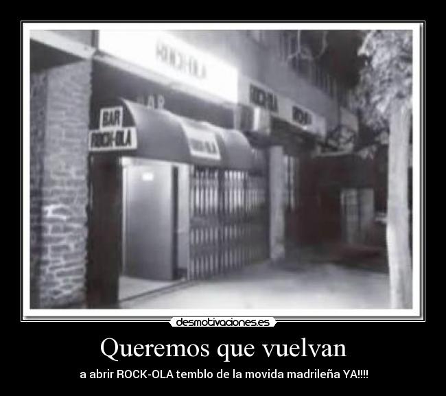 Queremos que vuelvan - a abrir ROCK-OLA temblo de la movida madrileña YA!!!!