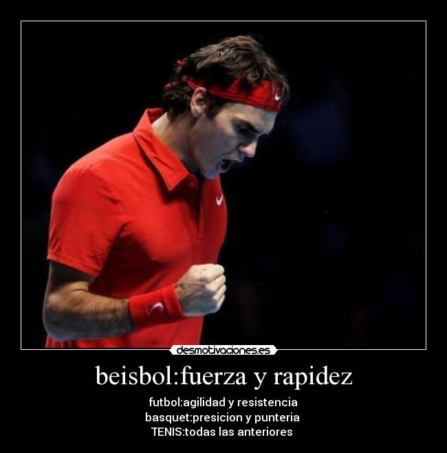 beisbol:fuerza y rapidez - futbol:agilidad y resistencia
basquet:presicion y punteria
TENIS:todas las anteriores ♥