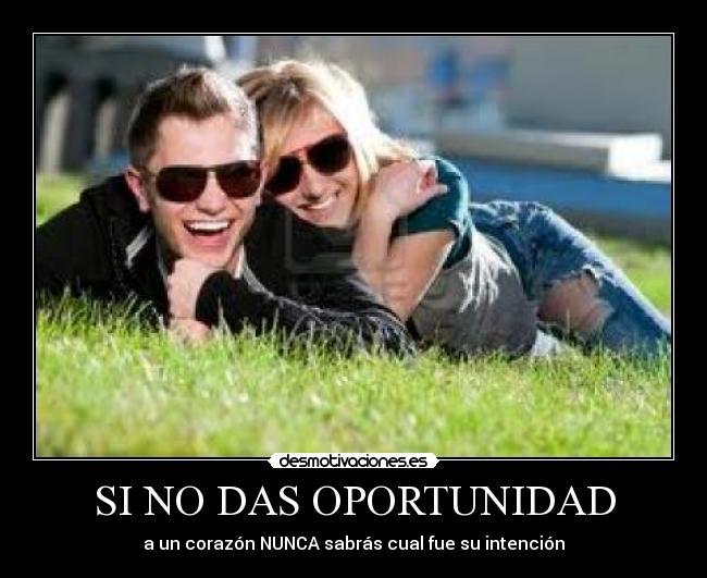 SI NO DAS OPORTUNIDAD -