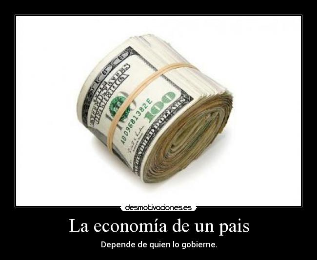 La economía de un pais - Depende de quien lo gobierne.
