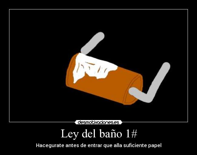 Ley del baño 1# - Hacegurate antes de entrar que alla suficiente papel