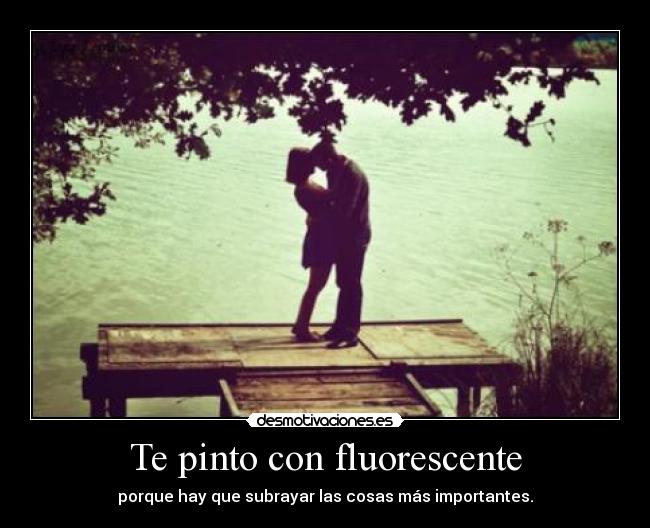 Te pinto con fluorescente - porque hay que subrayar las cosas más importantes.