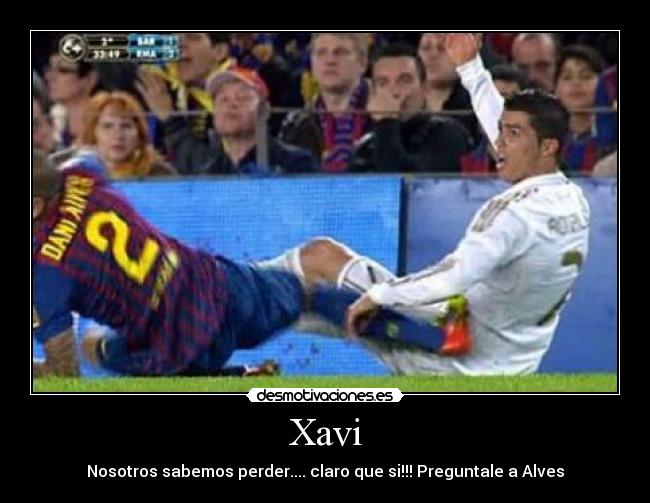 Xavi - Nosotros sabemos perder.... claro que si!!! Preguntale a Alves