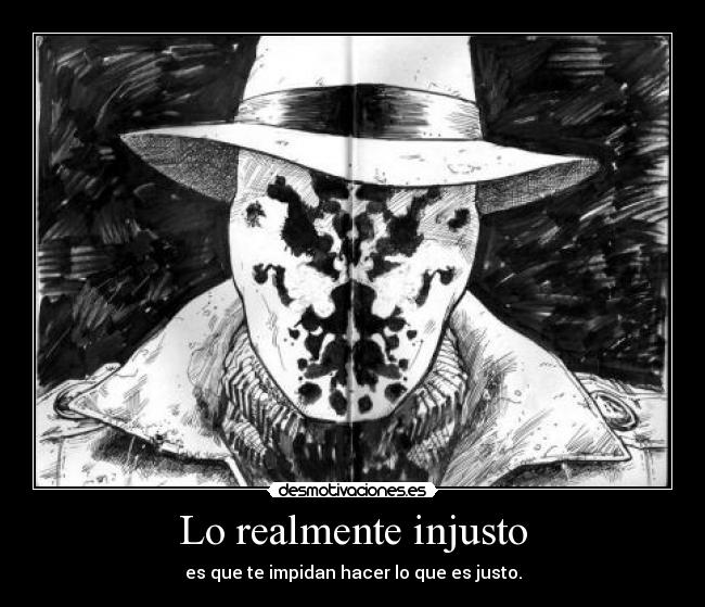 Lo realmente injusto - es que te impidan hacer lo que es justo.