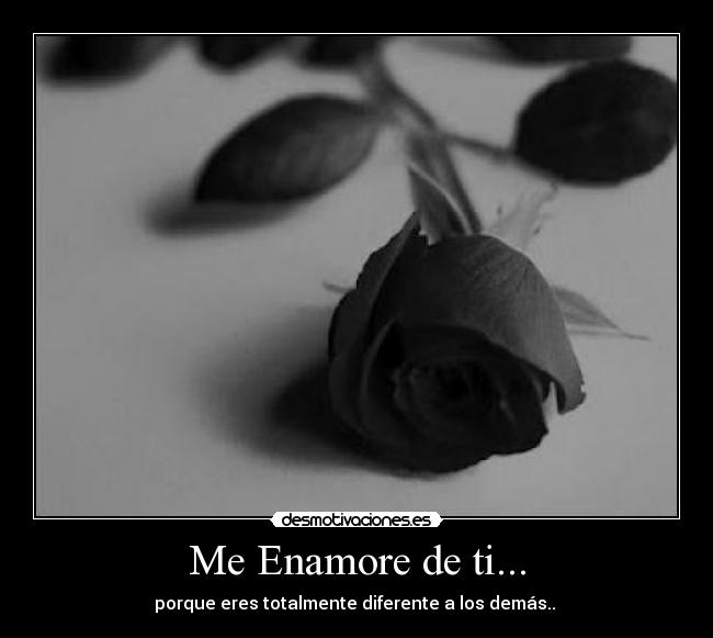 Me Enamore de ti... - porque eres totalmente diferente a los demás.. ♥