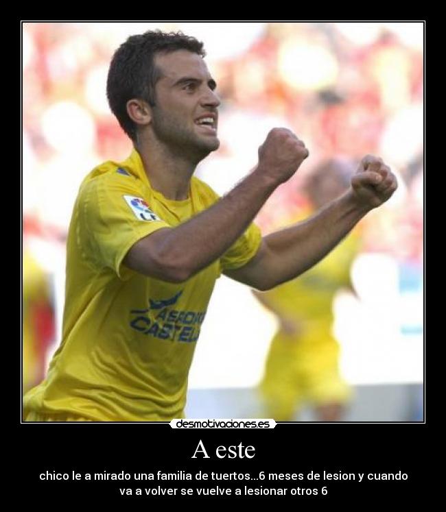 A este - chico le a mirado una familia de tuertos...6 meses de lesion y cuando
va a volver se vuelve a lesionar otros 6