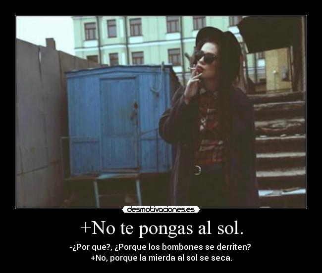 +No te pongas al sol. -