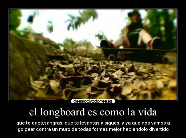 el longboard es como la vida -
