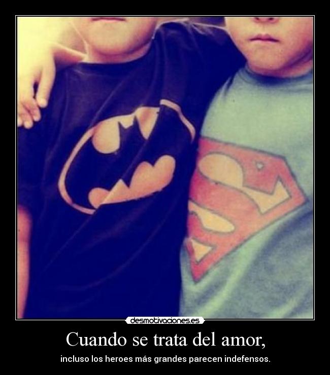 Cuando se trata del amor, - incluso los heroes más grandes parecen indefensos.