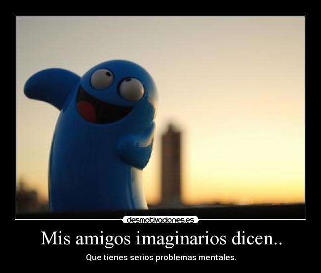 Mis amigos imaginarios dicen.. - 