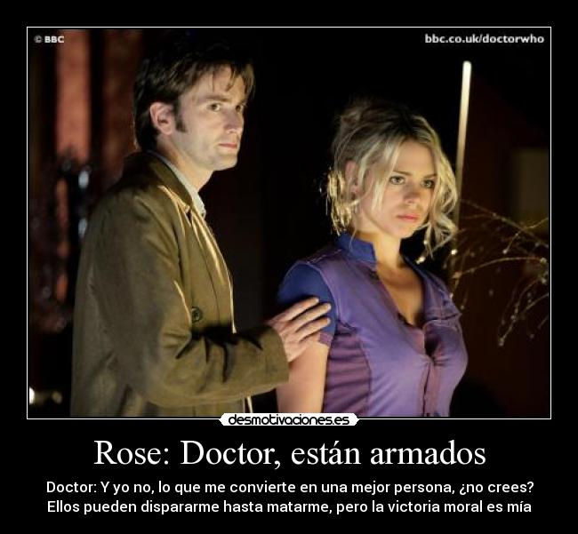 Rose: Doctor, están armados -