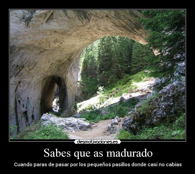 Sabes que as madurado - Cuando paras de pasar por los pequeños pasillos donde casi no cabias