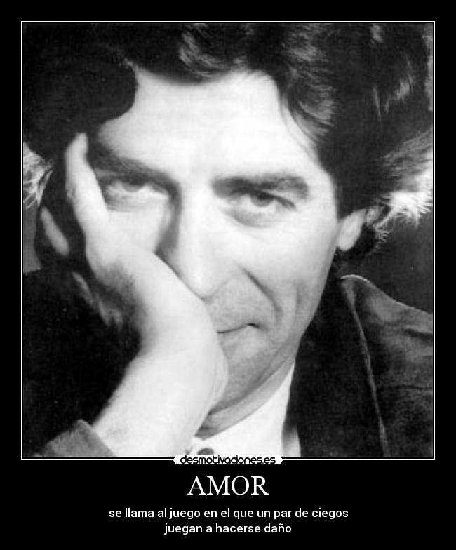 AMOR - se llama al juego en el que un par de ciegos
juegan a hacerse daño