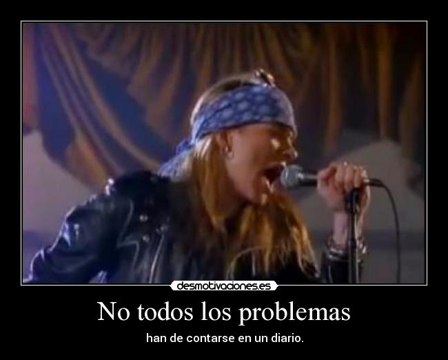 No todos los problemas - han de contarse en un diario.